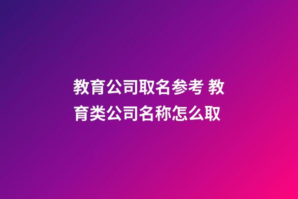 教育公司取名参考 教育类公司名称怎么取-第1张-公司起名-玄机派